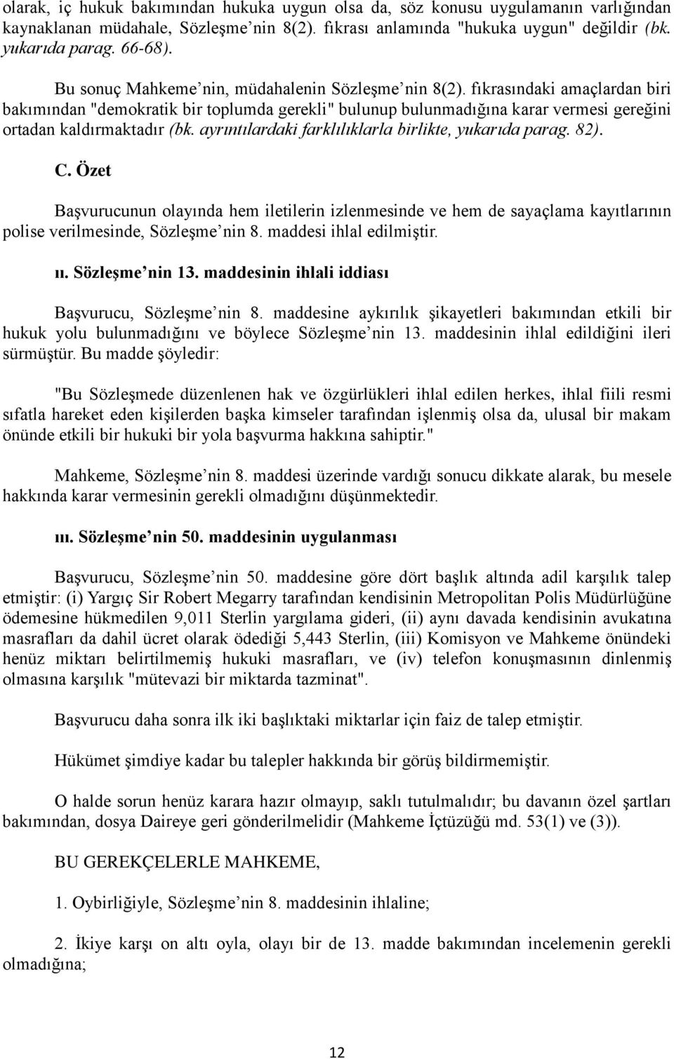 ayrıntılardaki farklılıklarla birlikte, yukarıda parag. 82). C. Özet Başvurucunun olayında hem iletilerin izlenmesinde ve hem de sayaçlama kayıtlarının polise verilmesinde, Sözleşme nin 8.