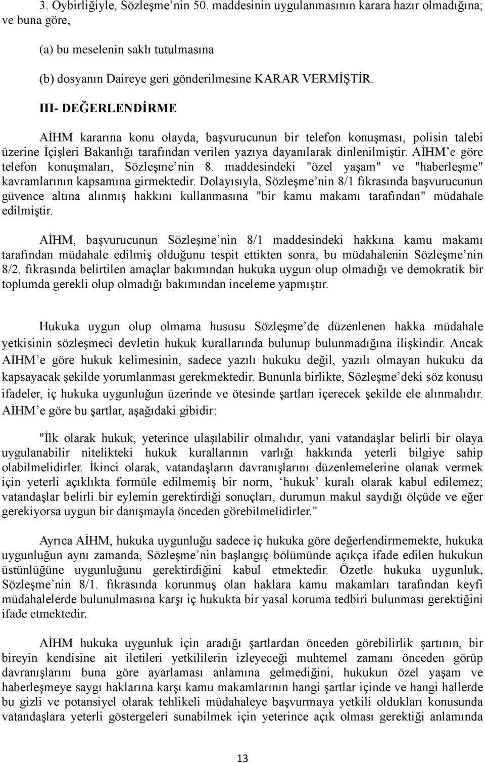 AİHM e göre telefon konuşmaları, Sözleşme nin 8. maddesindeki "özel yaşam" ve "haberleşme" kavramlarının kapsamına girmektedir.