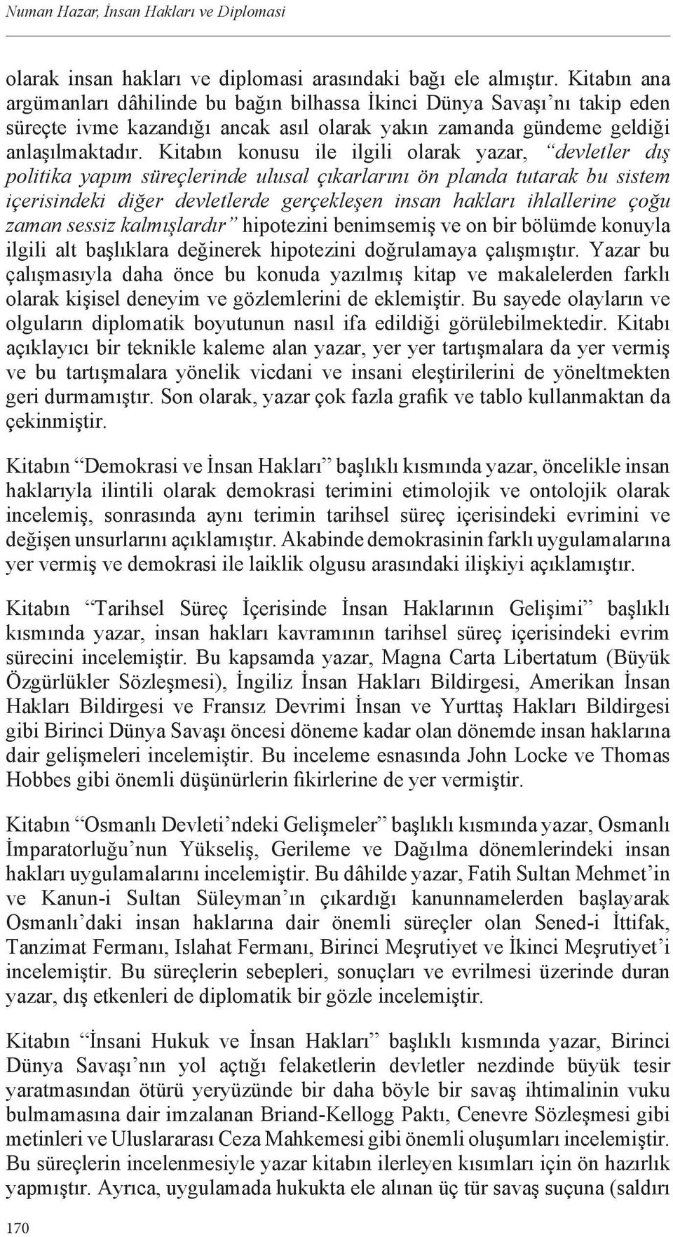 Kitabın konusu ile ilgili olarak yazar, devletler dış politika yapım süreçlerinde ulusal çıkarlarını ön planda tutarak bu sistem içerisindeki diğer devletlerde gerçekleşen insan hakları ihlallerine