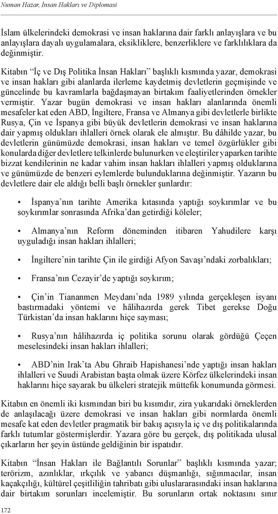 Kitabın İç ve Dış Politika İnsan Hakları başlıklı kısmında yazar, demokrasi ve insan hakları gibi alanlarda ilerleme kaydetmiş devletlerin geçmişinde ve güncelinde bu kavramlarla bağdaşmayan birtakım