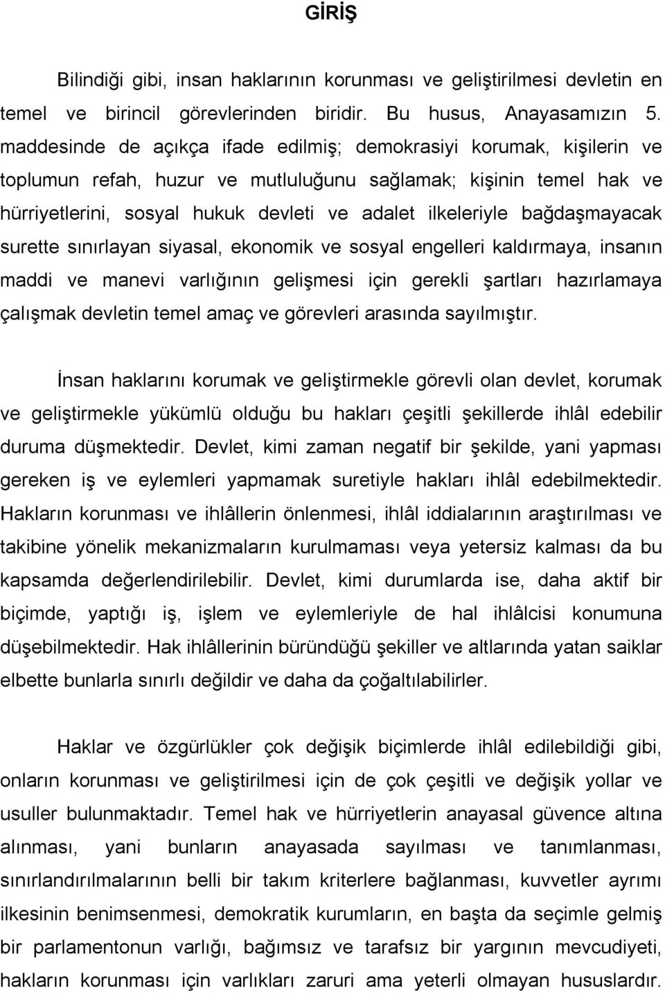 bağdaşmayacak surette sınırlayan siyasal, ekonomik ve sosyal engelleri kaldırmaya, insanın maddi ve manevi varlığının gelişmesi için gerekli şartları hazırlamaya çalışmak devletin temel amaç ve