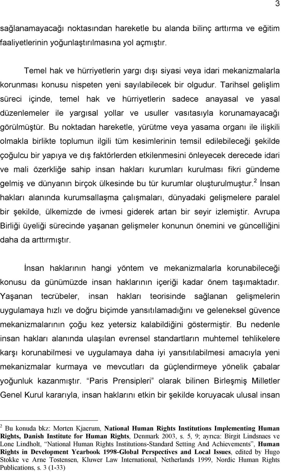 Tarihsel gelişlim süreci içinde, temel hak ve hürriyetlerin sadece anayasal ve yasal düzenlemeler ile yargısal yollar ve usuller vasıtasıyla korunamayacağı görülmüştür.