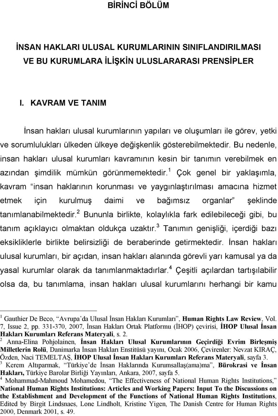 Bu nedenle, insan hakları ulusal kurumları kavramının kesin bir tanımın verebilmek en azından şimdilik mümkün görünmemektedir.