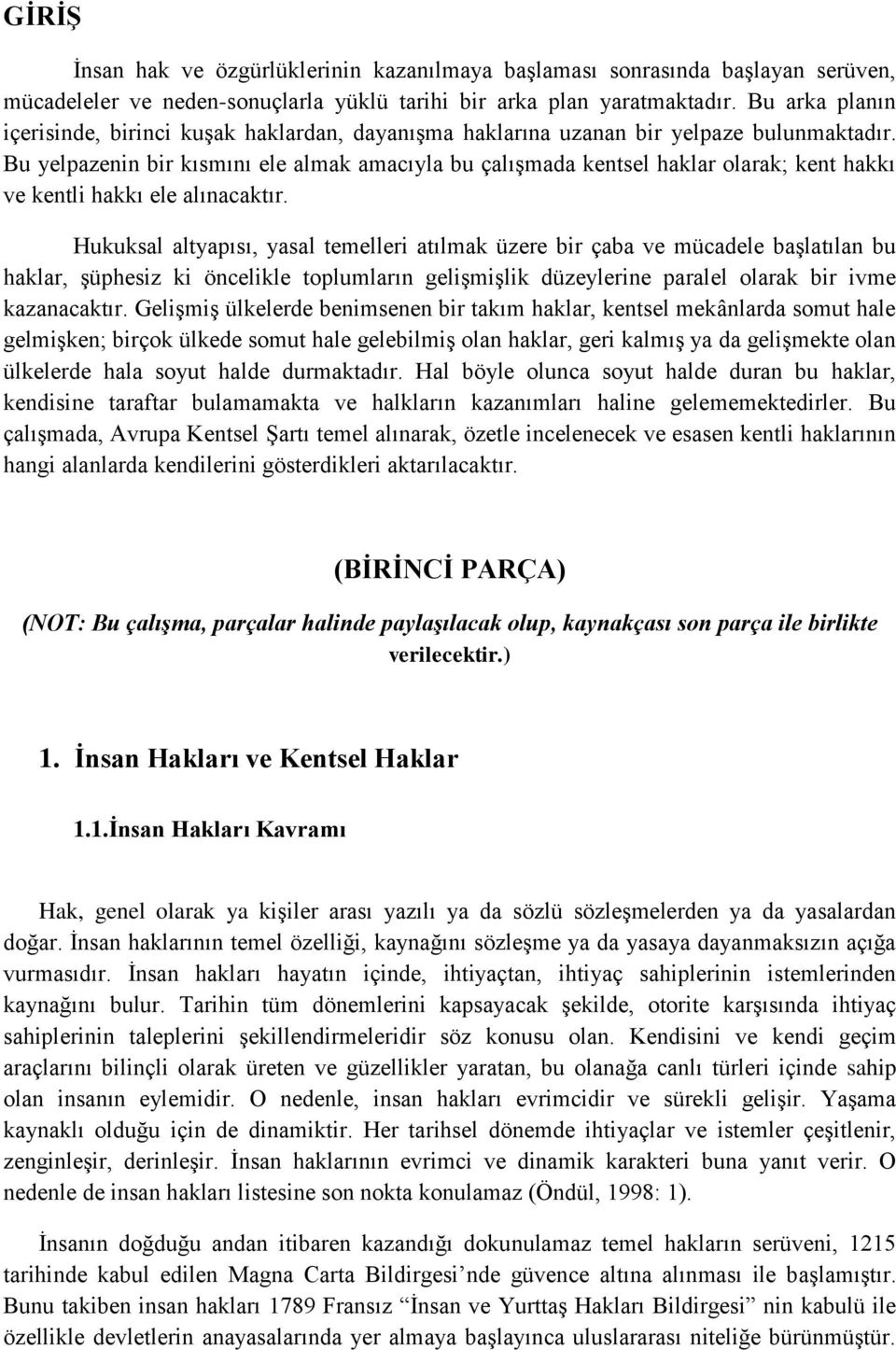 Bu yelpazenin bir kısmını ele almak amacıyla bu çalışmada kentsel haklar olarak; kent hakkı ve kentli hakkı ele alınacaktır.