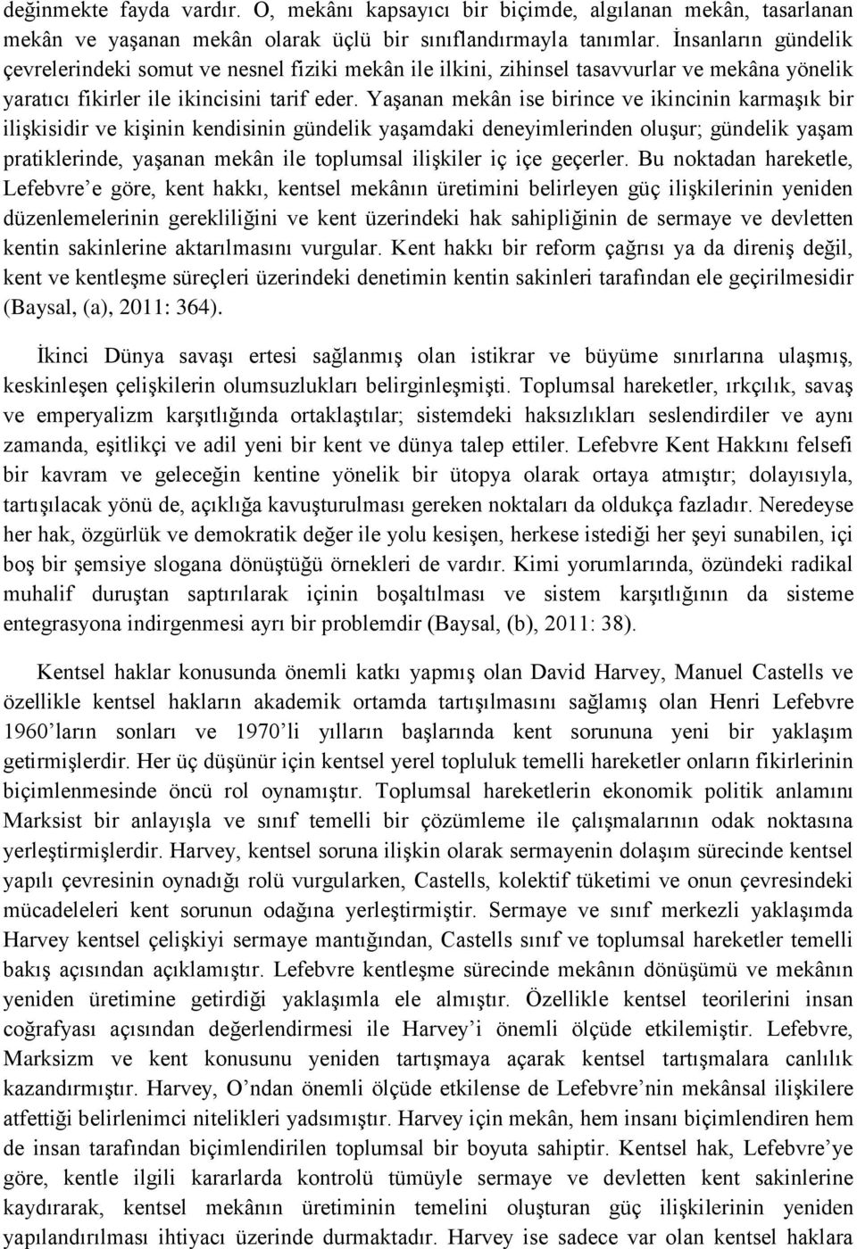 Yaşanan mekân ise birince ve ikincinin karmaşık bir ilişkisidir ve kişinin kendisinin gündelik yaşamdaki deneyimlerinden oluşur; gündelik yaşam pratiklerinde, yaşanan mekân ile toplumsal ilişkiler iç