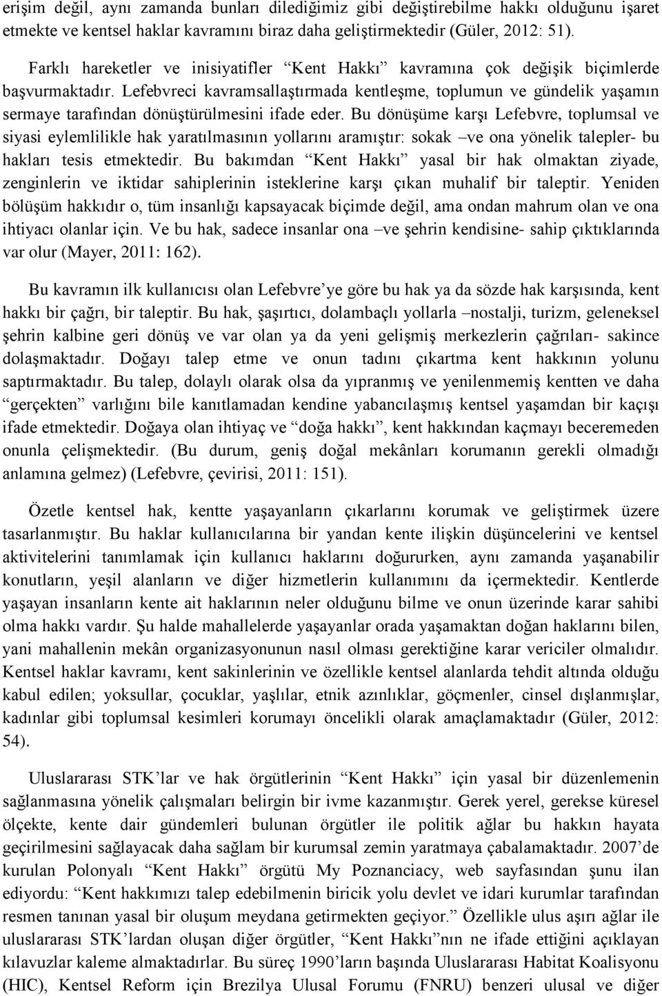 Lefebvreci kavramsallaştırmada kentleşme, toplumun ve gündelik yaşamın sermaye tarafından dönüştürülmesini ifade eder.