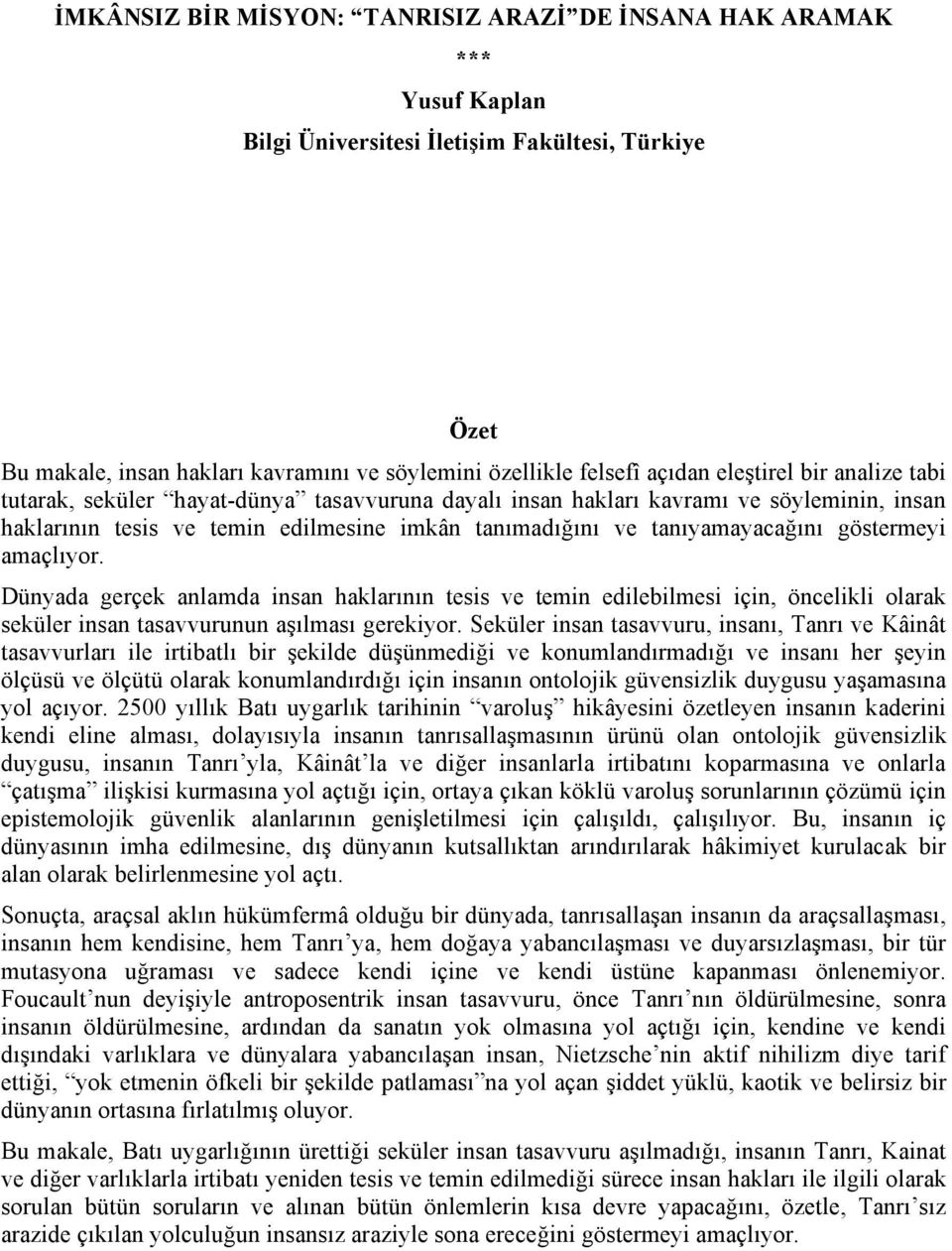 göstermeyi amaçlıyor. Dünyada gerçek anlamda insan haklarının tesis ve temin edilebilmesi için, öncelikli olarak seküler insan tasavvurunun aşılması gerekiyor.