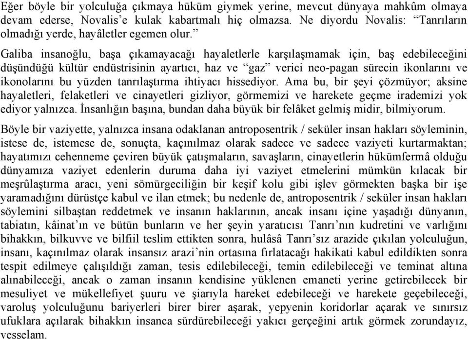 Galiba insanoğlu, başa çıkamayacağı hayaletlerle karşılaşmamak için, baş edebileceğini düşündüğü kültür endüstrisinin ayartıcı, haz ve gaz verici neo-pagan sürecin ikonlarını ve ikonolarını bu yüzden