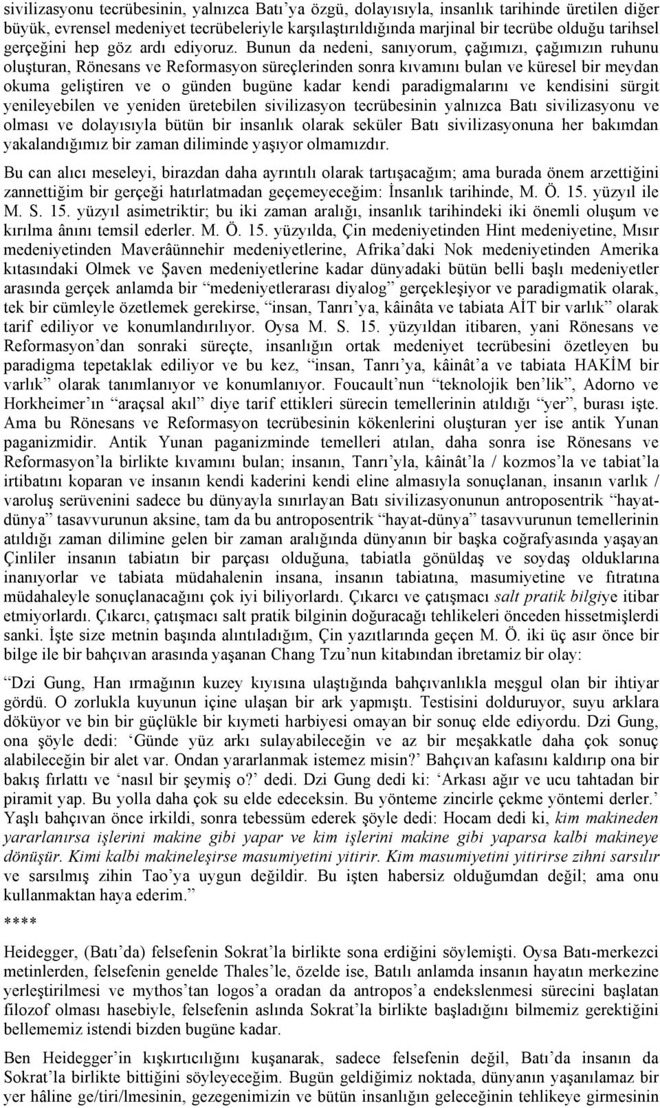 Bunun da nedeni, sanıyorum, çağımızı, çağımızın ruhunu oluşturan, Rönesans ve Reformasyon süreçlerinden sonra kıvamını bulan ve küresel bir meydan okuma geliştiren ve o günden bugüne kadar kendi