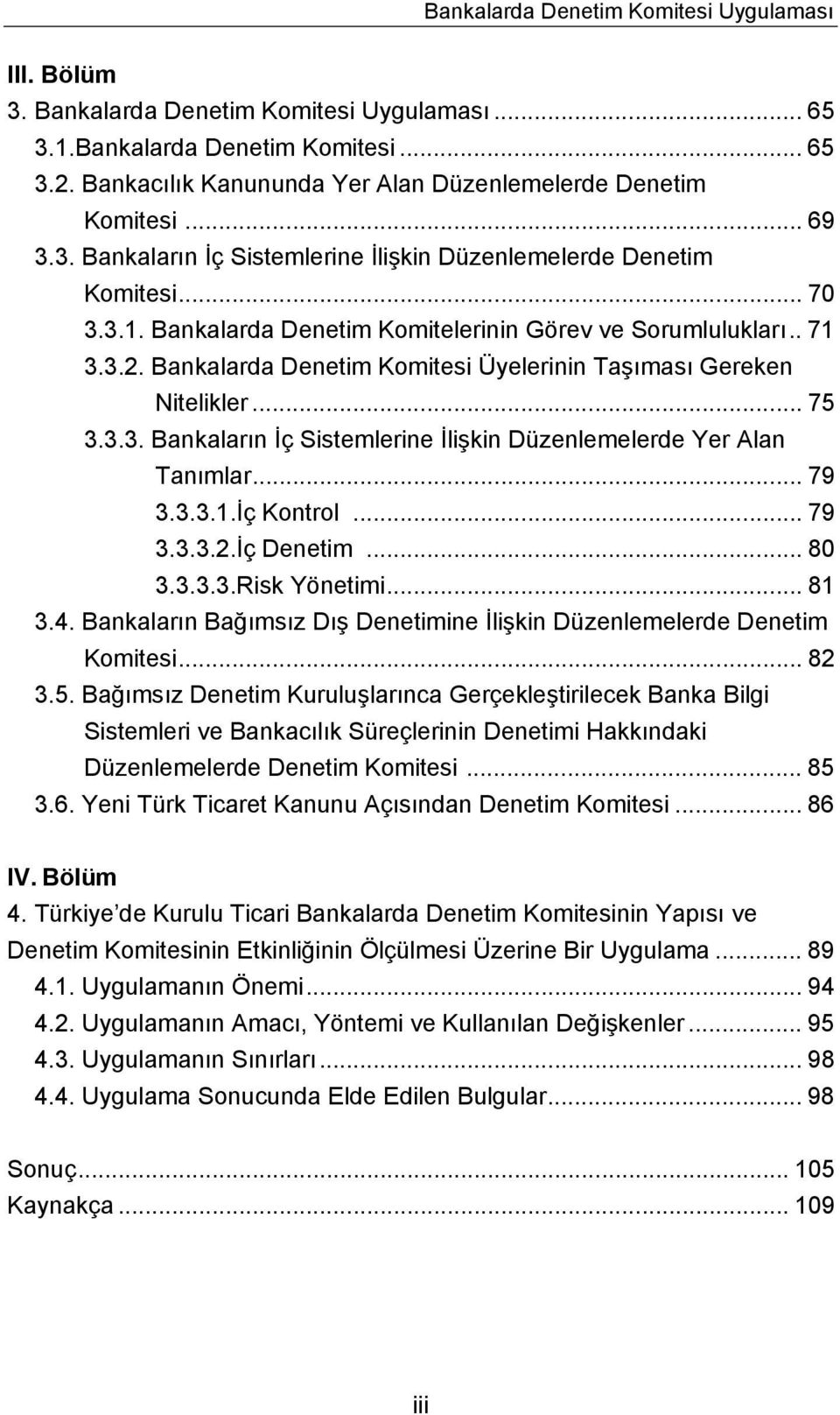 Bankalarda Denetim Komitelerinin Görev ve Sorumlulukları.. 71 3.3.2. Bankalarda Denetim Komitesi Üyelerinin Taşıması Gereken Nitelikler... 75 3.3.3. Bankaların İç Sistemlerine İlişkin Düzenlemelerde Yer Alan Tanımlar.