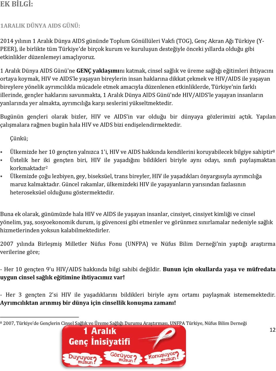 1 Aralık Dünya AIDS Günü'ne GENÇ yaklaşımını katmak, cinsel sağlık ve üreme sağlığı eğitimleri ihtiyacını ortaya koymak, HIV ve AIDS le yaşayan bireylerin insan haklarına dikkat çekmek ve HIV/AIDS