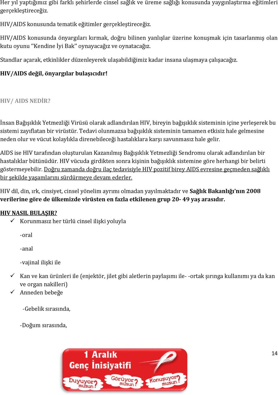 Standlar açarak, etkinlikler düzenleyerek ulaşabildiğimiz kadar insana ulaşmaya çalışacağız. HIV/AIDS değil, önyargılar bulaşıcıdır! HIV/ AIDS NEDİR?