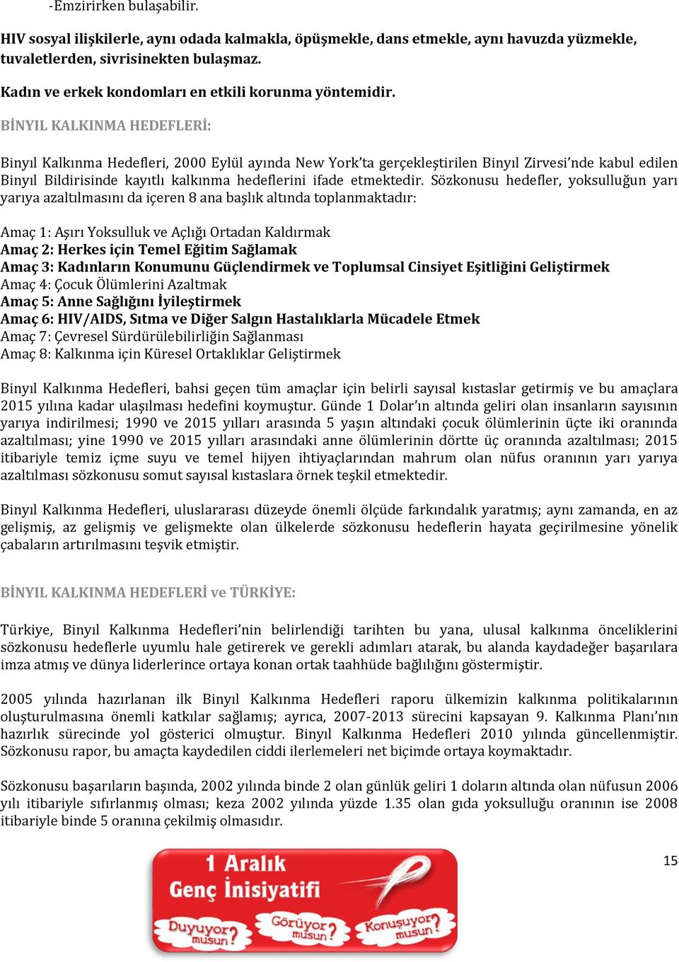 BİNYIL KALKINMA HEDEFLERİ: Binyıl Kalkınma Hedefleri, 2000 Eylül ayında New York ta gerçekleştirilen Binyıl Zirvesi nde kabul edilen Binyıl Bildirisinde kayıtlı kalkınma hedeflerini ifade etmektedir.