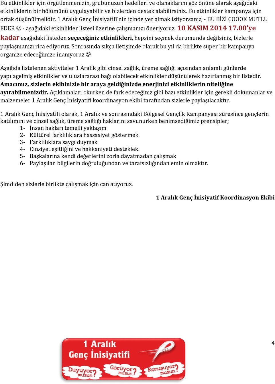 1 Aralık Genç İnisiyatifi nin içinde yer almak istiyorsanız, - BU BİZİ ÇOOOK MUTLU EDER - aşağıdaki etkinlikler listesi üzerine çalışmanızı öneriyoruz. 10 KASIM 2014 17.