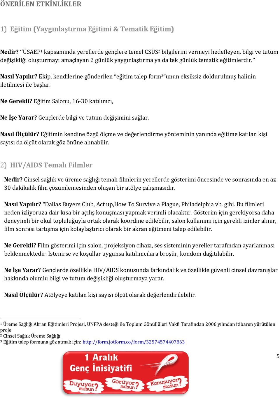 Nasıl Yapılır? Ekip, kendilerine gönderilen eğitim talep form 3 unun eksiksiz doldurulmuş halinin iletilmesi ile başlar. Ne Gerekli? Eğitim Salonu, 16-30 katılımcı, Ne İşe Yarar?