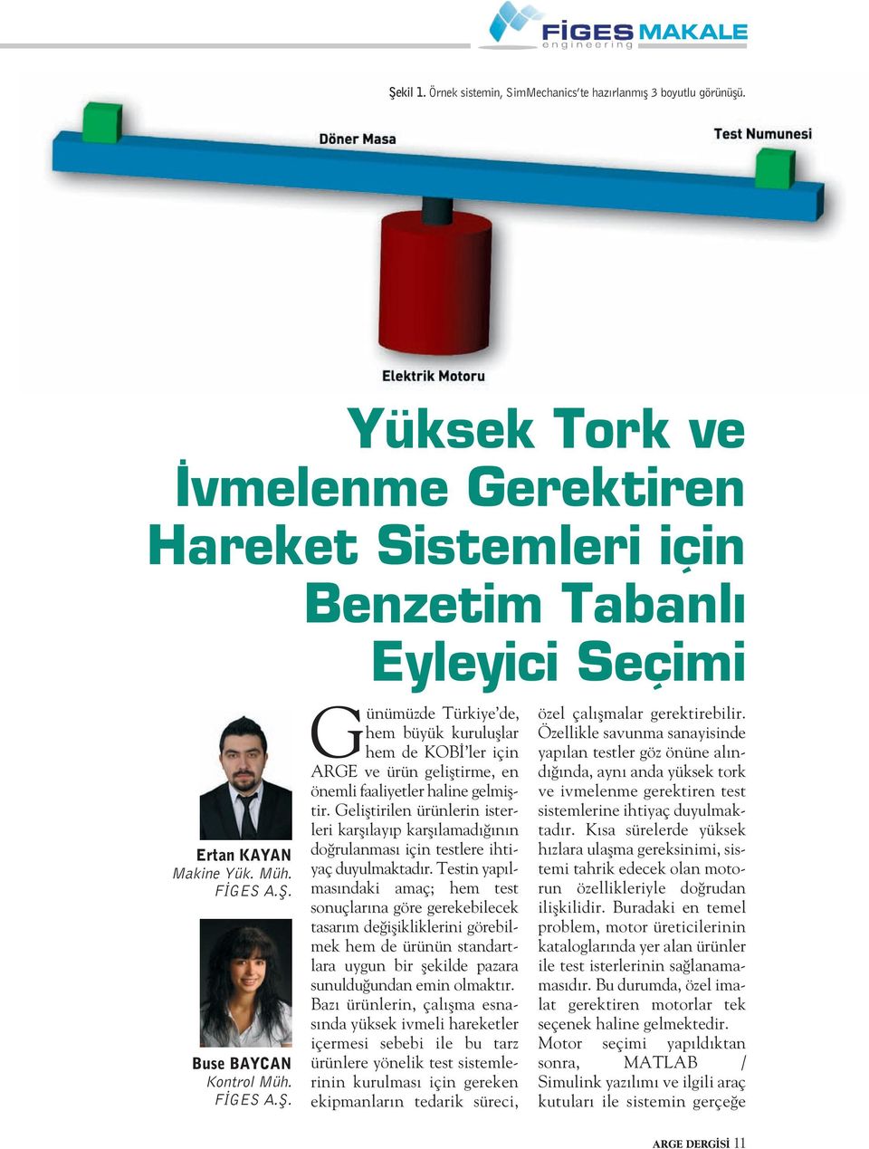 Geliştirile ürüleri isterleri karşılayıp karşılamadığıı doğrulaması içi testlere ihtiyaç duyulmaktadır.