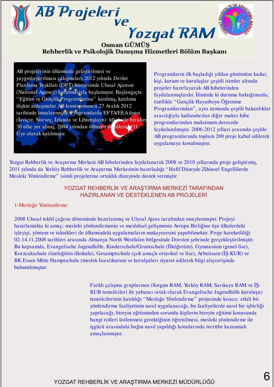 Programlarda EFTA/EEA üyesi (İsviçre, Norveç, İzlanda ve Lihtenştayn) ülkelerle beraber 30 ülke yer almış, 2004 yılından itibaren de ülkemiz 31. Üye olarak katılmıştır.