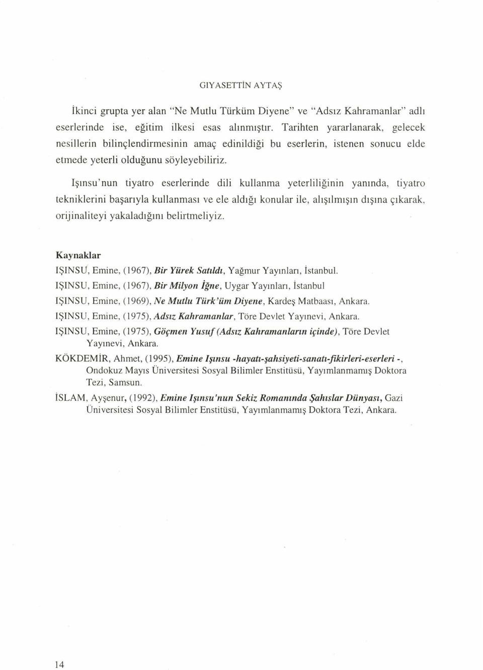 Işınsu nun tiyatro eserlerinde dili kullanma yeterliliğinin yanında, tiyatro tekniklerini başarıyla kullanması ve ele aldığı konular ile, alışılmışın dışına çıkarak, orijinaliteyi yakaladığını