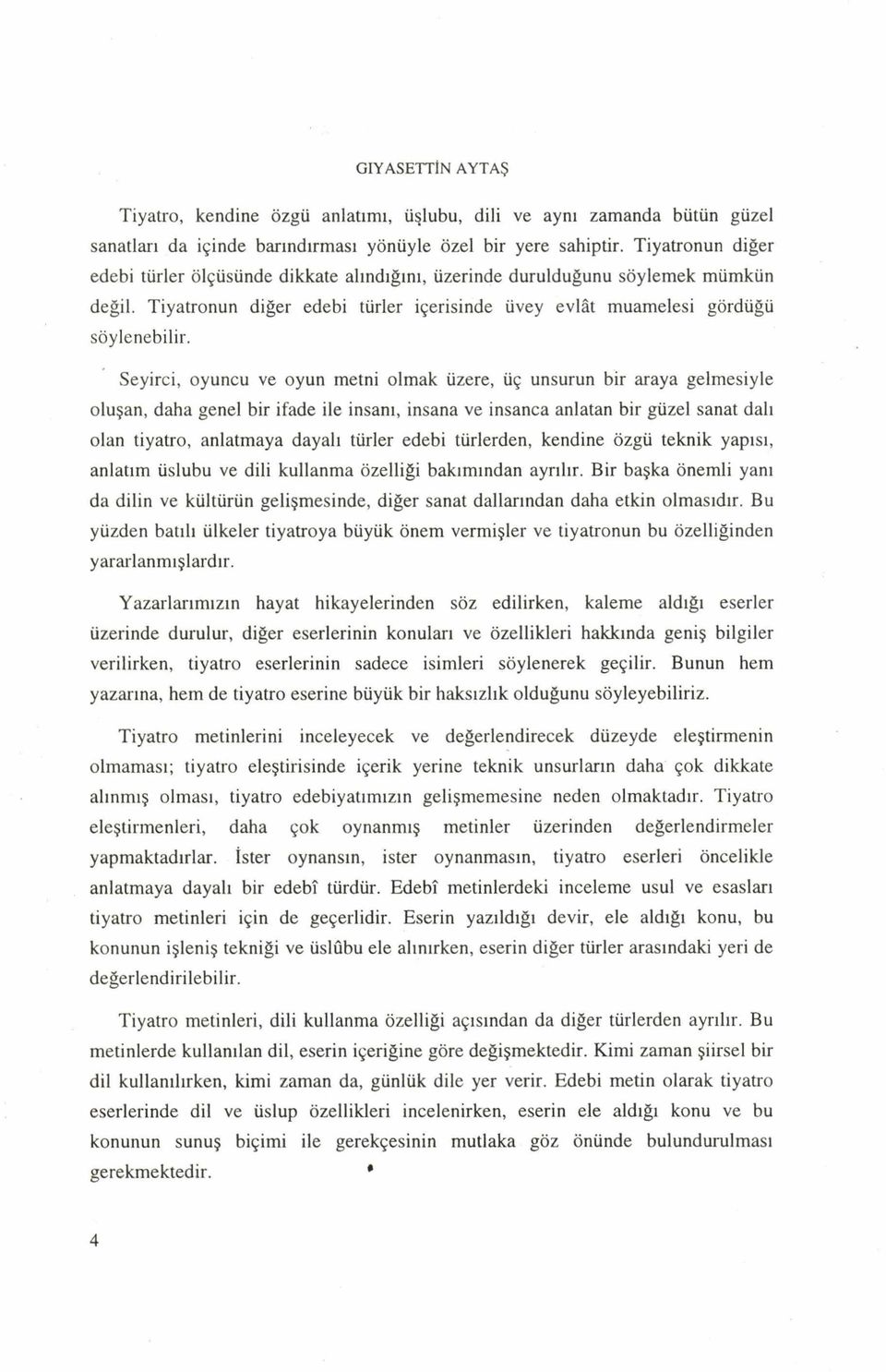 Seyirci, oyuncu ve oyun metni olmak üzere, üç unsurun bir araya gelmesiyle oluşan, daha genel bir ifade ile insanı, insana ve insanca anlatan bir güzel sanat dalı olan tiyatro, anlatmaya dayalı