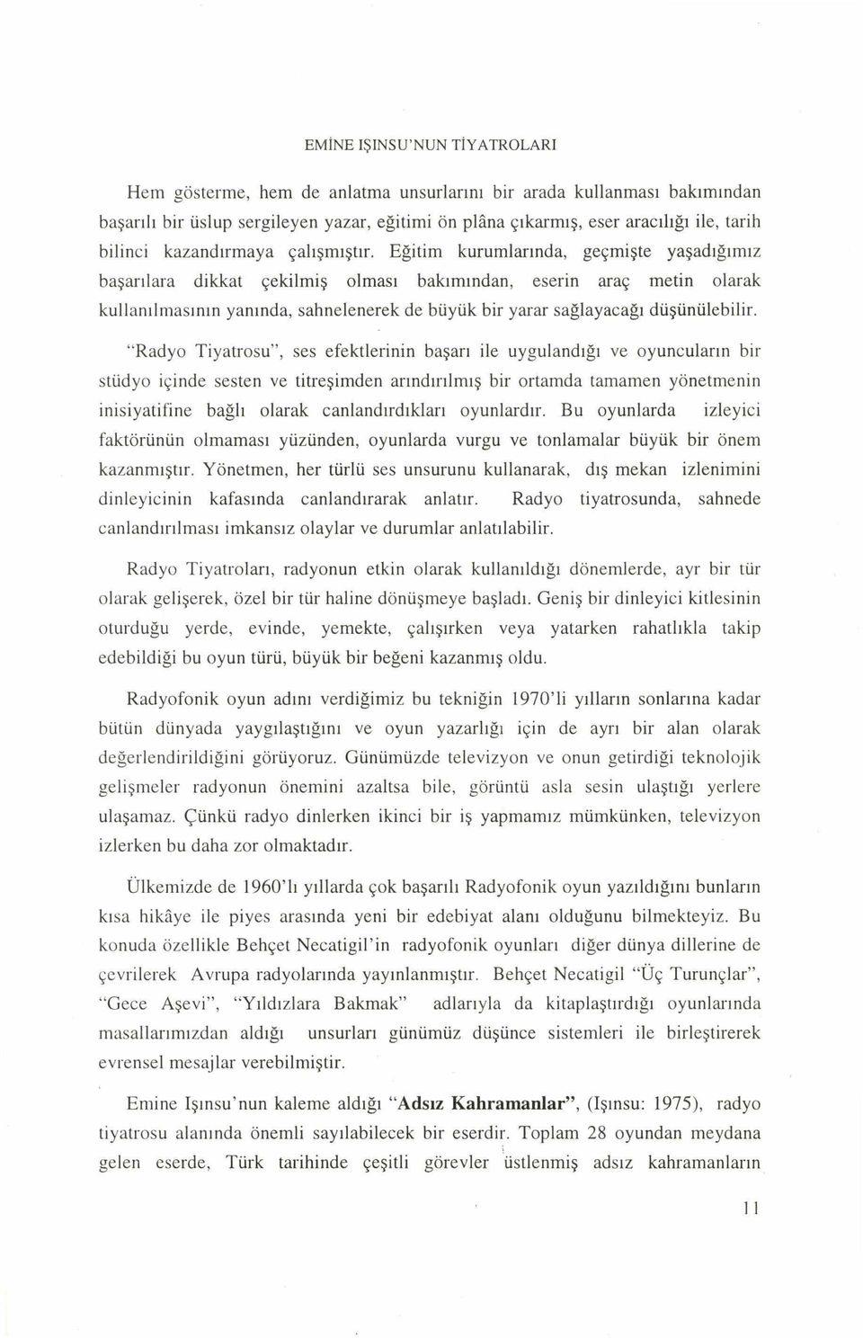 Eğitim kuramlarında, geçmişte yaşadığımız başarılara dikkat çekilmiş olması bakımından, eserin araç metin olarak kullanılmasının yanında, sahnelenerek de büyük bir yarar sağlayacağı düşünülebilir.