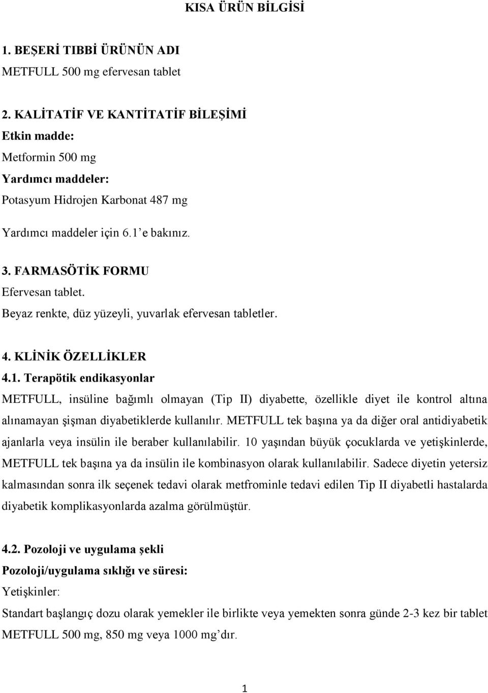 Beyaz renkte, düz yüzeyli, yuvarlak efervesan tabletler. 4. KLİNİK ÖZELLİKLER 4.1.