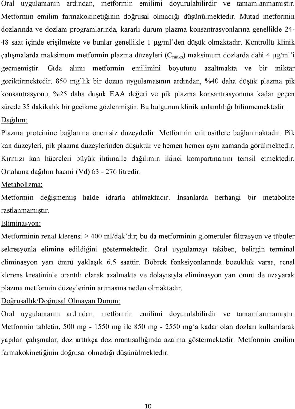 Kontrollü klinik çalışmalarda maksimum metformin plazma düzeyleri (C maks ) maksimum dozlarda dahi 4 μg/ml i geçmemiştir.