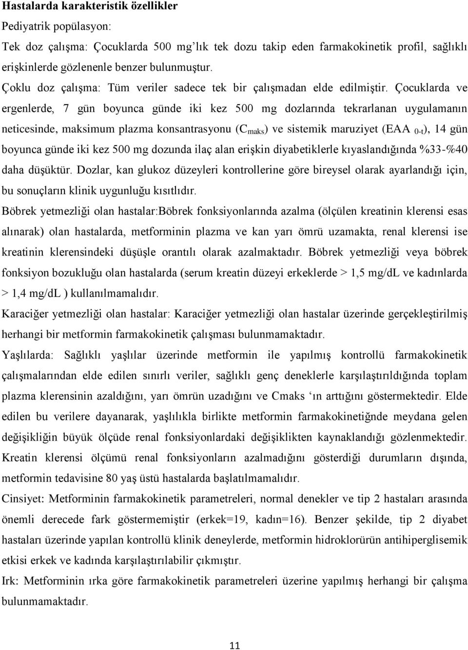 Çocuklarda ve ergenlerde, 7 gün boyunca günde iki kez 500 mg dozlarında tekrarlanan uygulamanın neticesinde, maksimum plazma konsantrasyonu (C maks ) ve sistemik maruziyet (EAA 0-t ), 14 gün boyunca