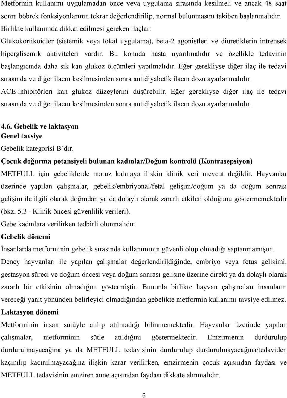 Bu konuda hasta uyarılmalıdır ve özellikle tedavinin başlangıcında daha sık kan glukoz ölçümleri yapılmalıdır.