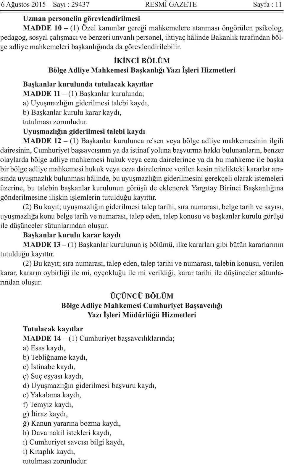 İKİNCİ BÖLÜM Bölge Adliye Mahkemesi Başkanlığı Yazı İşleri Hizmetleri Başkanlar kurulunda tutulacak kayıtlar MADDE 11 (1) Başkanlar kurulunda; a) Uyuşmazlığın giderilmesi talebi kaydı, b) Başkanlar