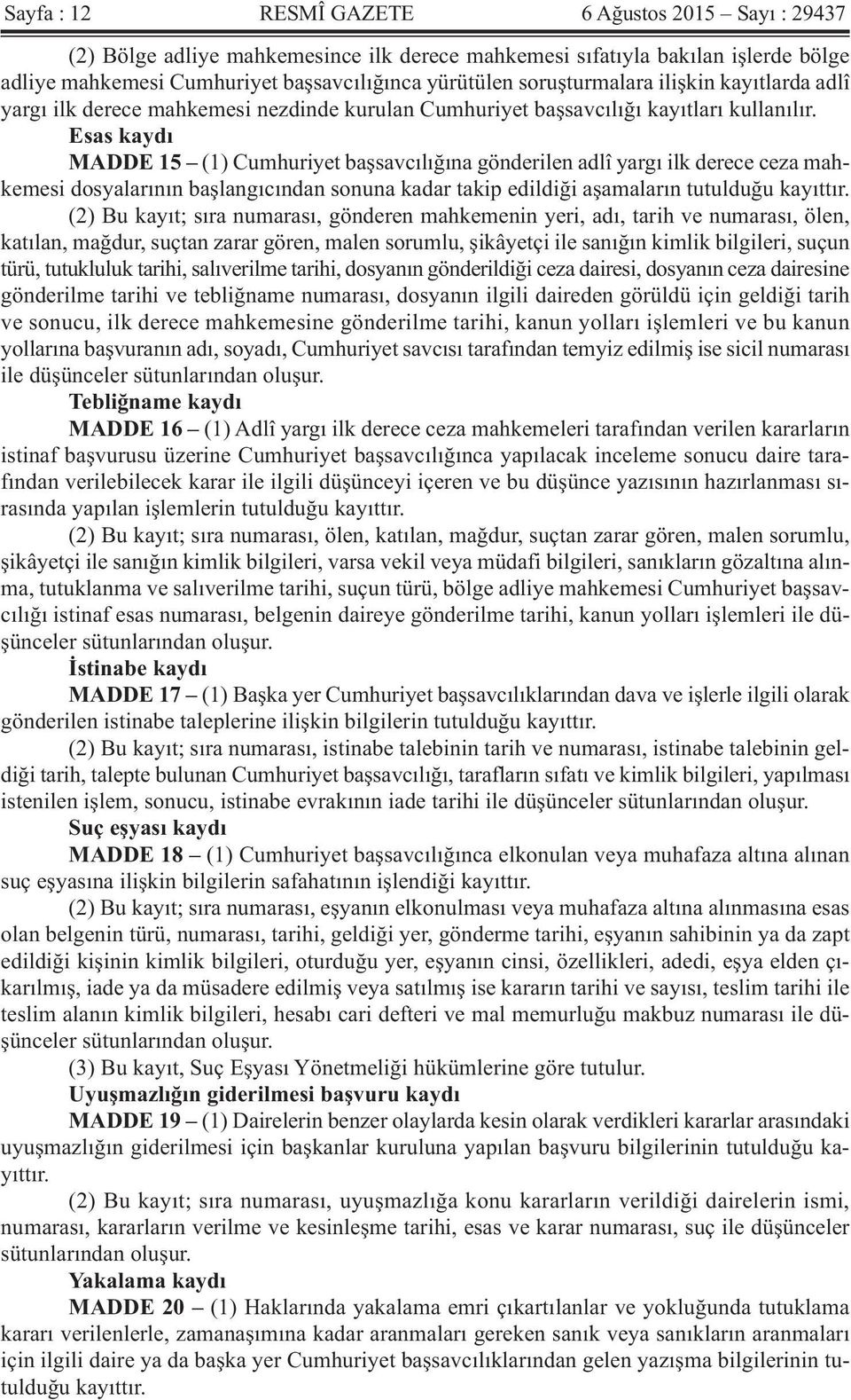 Esas kaydı MADDE 15 (1) Cumhuriyet başsavcılığına gönderilen adlî yargı ilk derece ceza mahkemesi dosyalarının başlangıcından sonuna kadar takip edildiği aşamaların tutulduğu kayıttır.