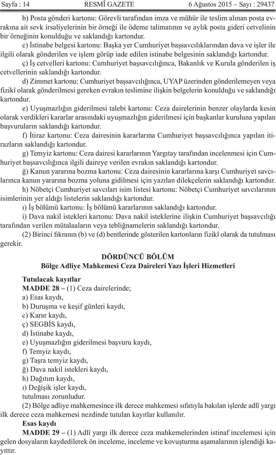 c) İstinabe belgesi kartonu: Başka yer Cumhuriyet başsavcılıklarından dava ve işler ile ilgili olarak gönderilen ve işlem görüp iade edilen istinabe belgesinin saklandığı kartondur.