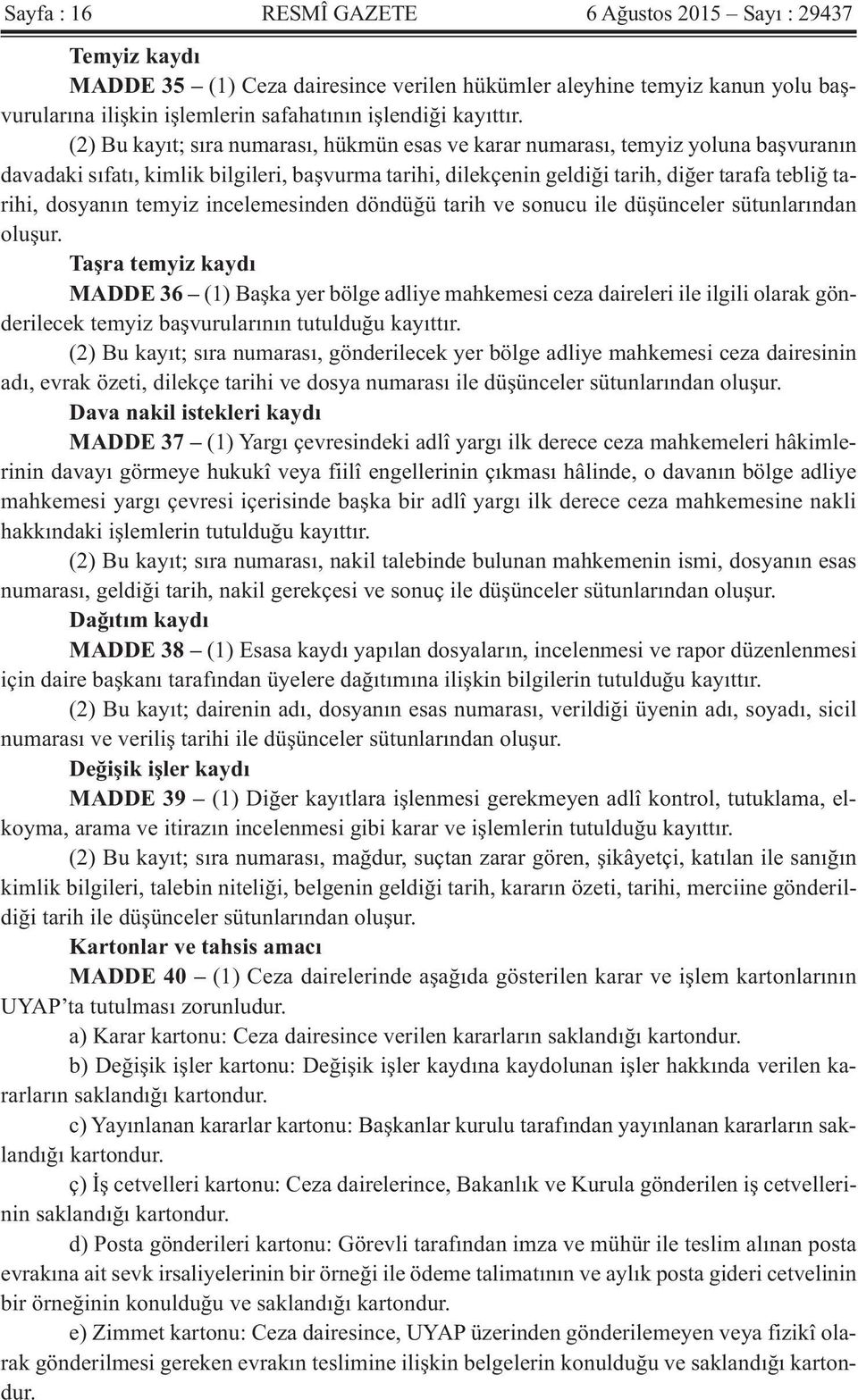 (2) Bu kayıt; sıra numarası, hükmün esas ve karar numarası, temyiz yoluna başvuranın davadaki sıfatı, kimlik bilgileri, başvurma tarihi, dilekçenin geldiği tarih, diğer tarafa tebliğ tarihi, dosyanın