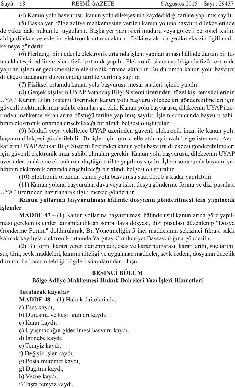 Başka yer yazı işleri müdürü veya görevli personel teslim aldığı dilekçe ve eklerini elektronik ortama aktarır, fizikî evrakı da gecikmeksizin ilgili mahkemeye gönderir.