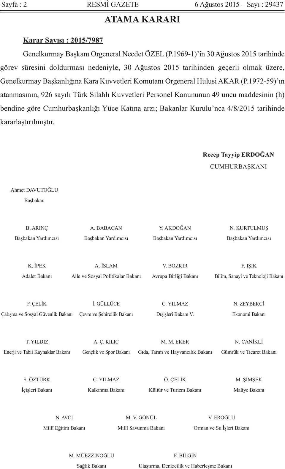 1972-59) ın atanmasının, 926 sayılı Türk Silahlı Kuvvetleri Personel Kanununun 49 uncu maddesinin (h) bendine göre Cumhurbaşkanlığı Yüce Katına arzı; Bakanlar Kurulu nca 4/8/2015 tarihinde