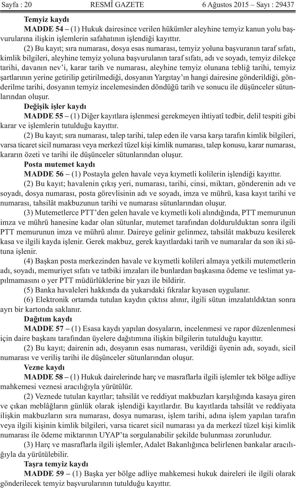 (2) Bu kayıt; sıra numarası, dosya esas numarası, temyiz yoluna başvuranın taraf sıfatı, kimlik bilgileri, aleyhine temyiz yoluna başvurulanın taraf sıfatı, adı ve soyadı, temyiz dilekçe tarihi,