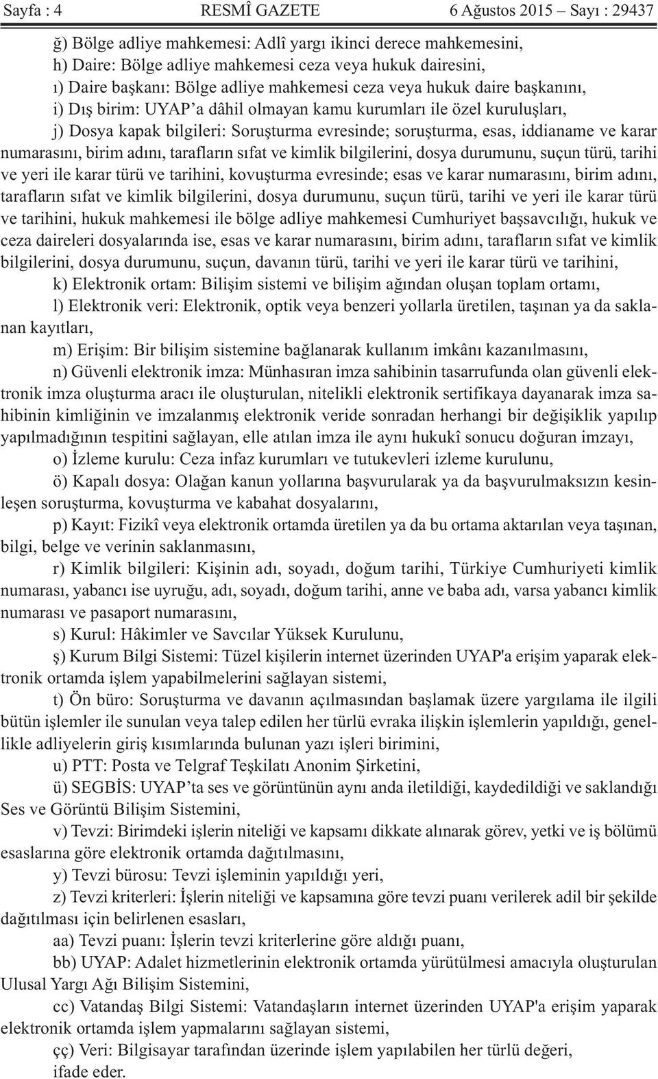 ve karar numarasını, birim adını, tarafların sıfat ve kimlik bilgilerini, dosya durumunu, suçun türü, tarihi ve yeri ile karar türü ve tarihini, kovuşturma evresinde; esas ve karar numarasını, birim