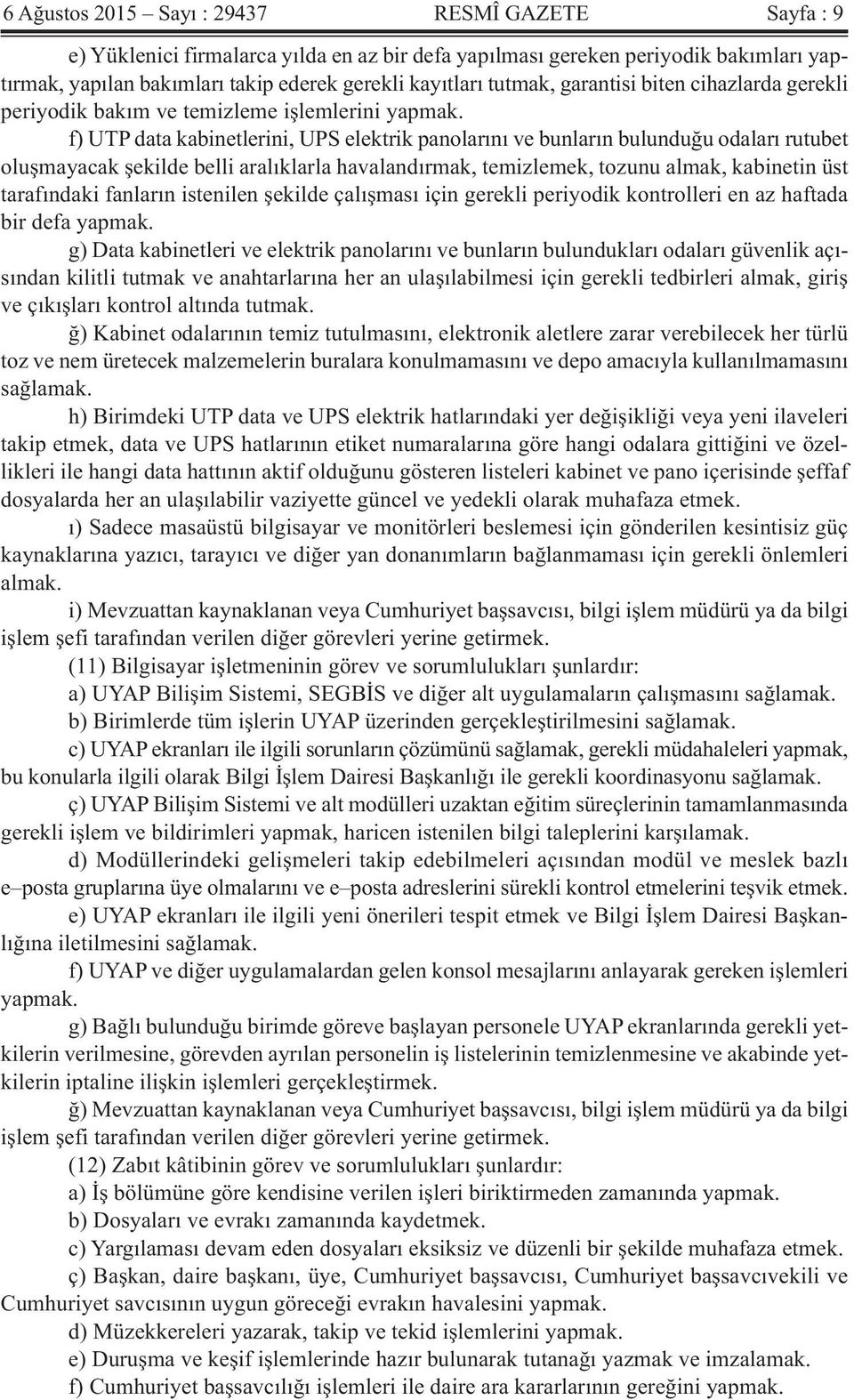 f) UTP data kabinetlerini, UPS elektrik panolarını ve bunların bulunduğu odaları rutubet oluşmayacak şekilde belli aralıklarla havalandırmak, temizlemek, tozunu almak, kabinetin üst tarafındaki