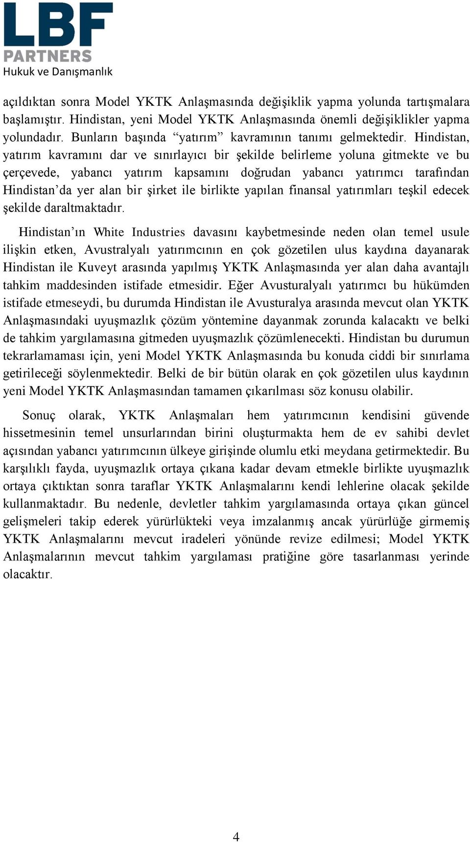 Hindistan, yatırım kavramını dar ve sınırlayıcı bir şekilde belirleme yoluna gitmekte ve bu çerçevede, yabancı yatırım kapsamını doğrudan yabancı yatırımcı tarafından Hindistan da yer alan bir şirket