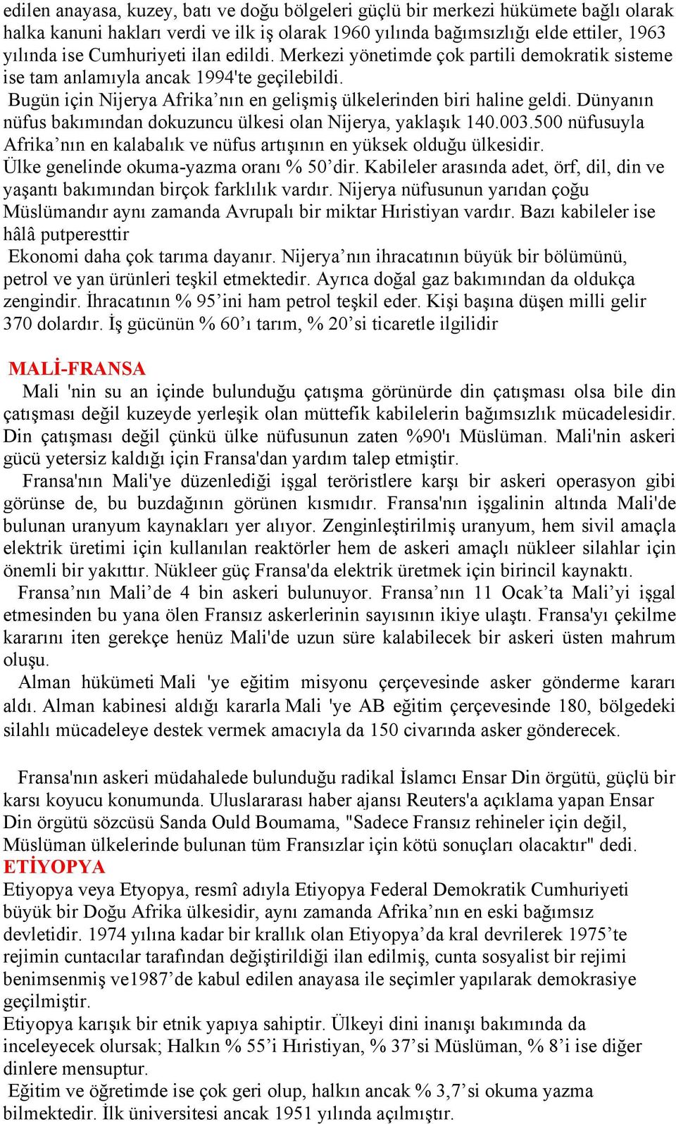 Dünyanın nüfus bakımından dokuzuncu ülkesi olan Nijerya, yaklaşık 140.003.500 nüfusuyla Afrika nın en kalabalık ve nüfus artışının en yüksek olduğu ülkesidir.