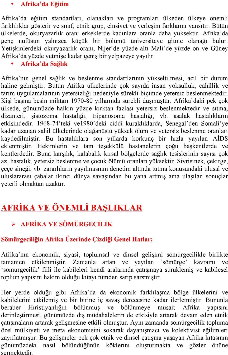 Yetişkinlerdeki okuryazarlık oranı, Nijer de yüzde altı Mali de yüzde on ve Güney Afrika da yüzde yetmişe kadar geniş bir yelpazeye yayılır.