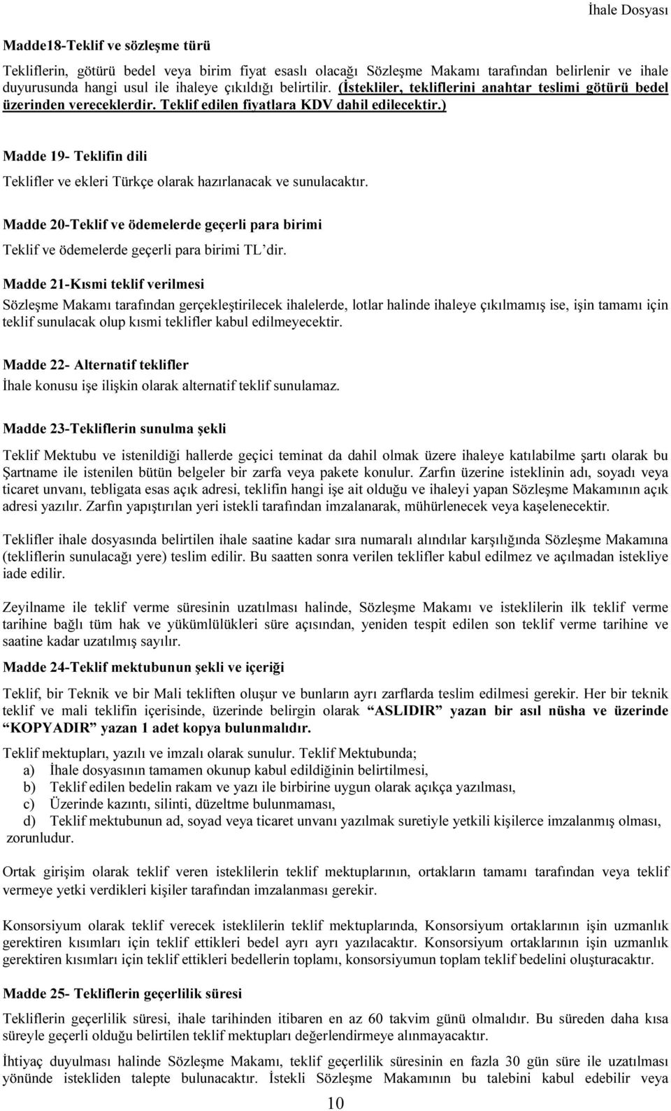 ) Madde 19- Teklifin dili Teklifler ve ekleri Türkçe olarak hazırlanacak ve sunulacaktır. Madde 20-Teklif ve ödemelerde geçerli para birimi Teklif ve ödemelerde geçerli para birimi TL dir.