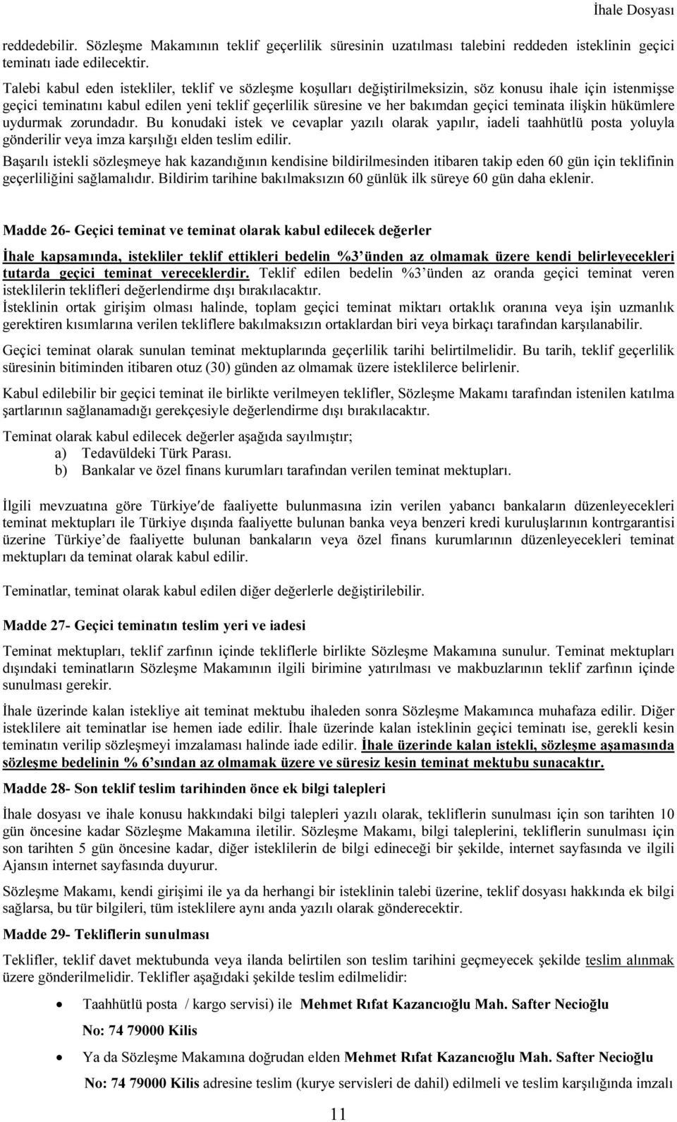 teminata ilişkin hükümlere uydurmak zorundadır. Bu konudaki istek ve cevaplar yazılı olarak yapılır, iadeli taahhütlü posta yoluyla gönderilir veya imza karşılığı elden teslim edilir.