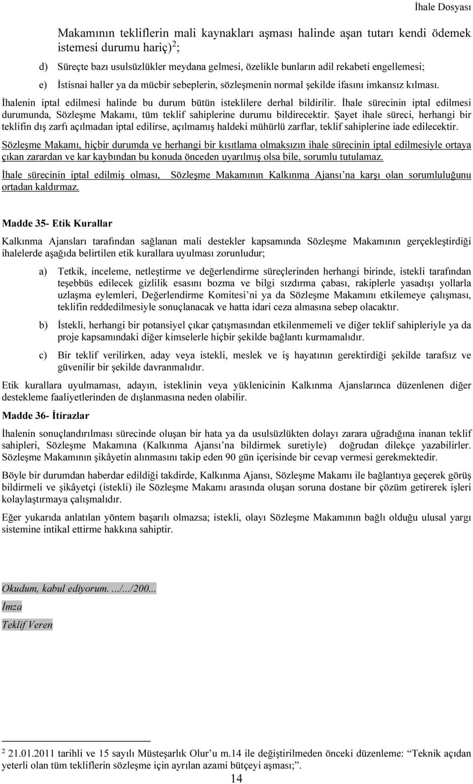 İhale sürecinin iptal edilmesi durumunda, Sözleşme Makamı, tüm teklif sahiplerine durumu bildirecektir.