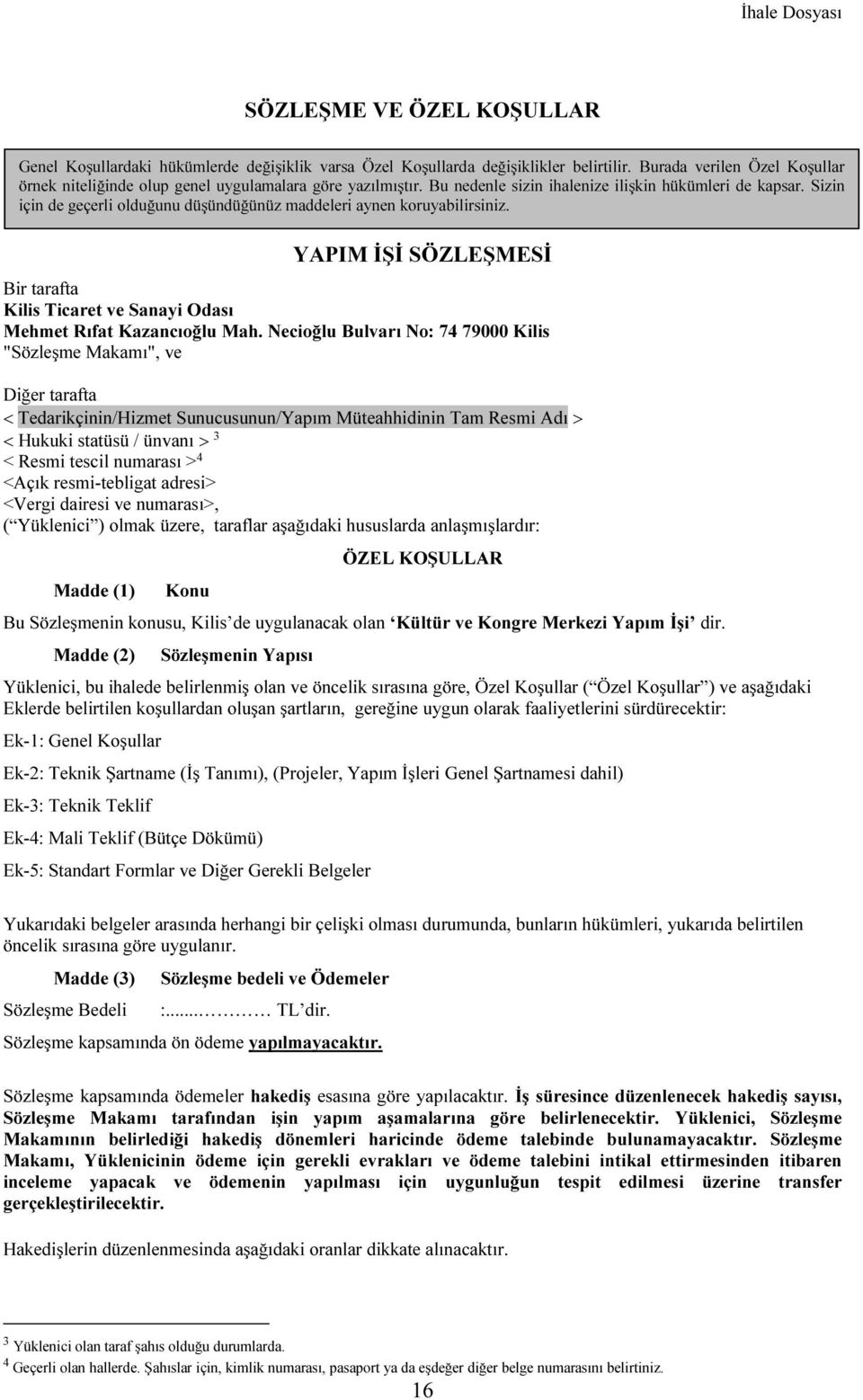 Sizin için de geçerli olduğunu düşündüğünüz maddeleri aynen koruyabilirsiniz. YAPIM İŞİ SÖZLEŞMESİ Bir tarafta Kilis Ticaret ve Sanayi Odası Mehmet Rıfat Kazancıoğlu Mah.