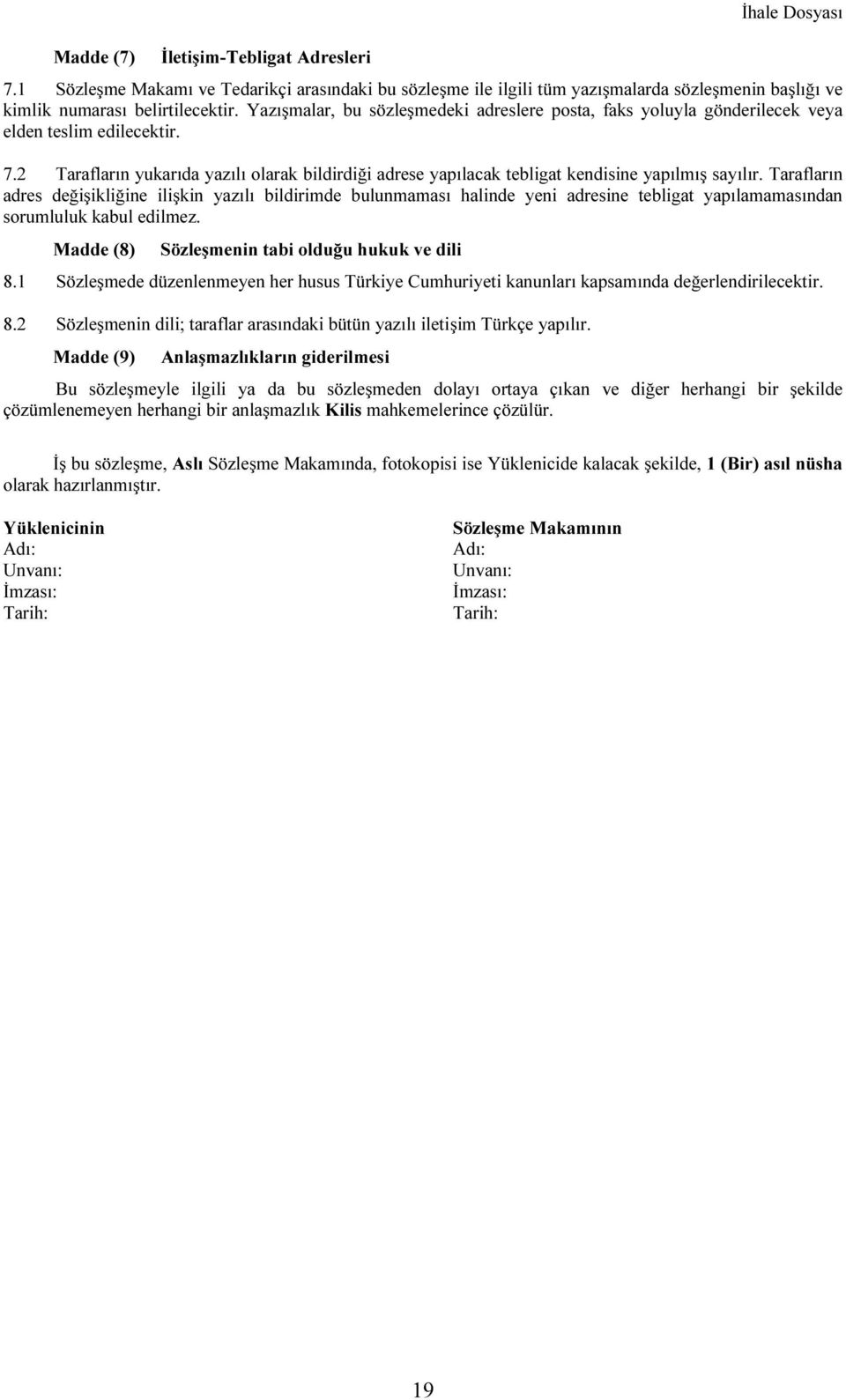 2 Tarafların yukarıda yazılı olarak bildirdiği adrese yapılacak tebligat kendisine yapılmış sayılır.