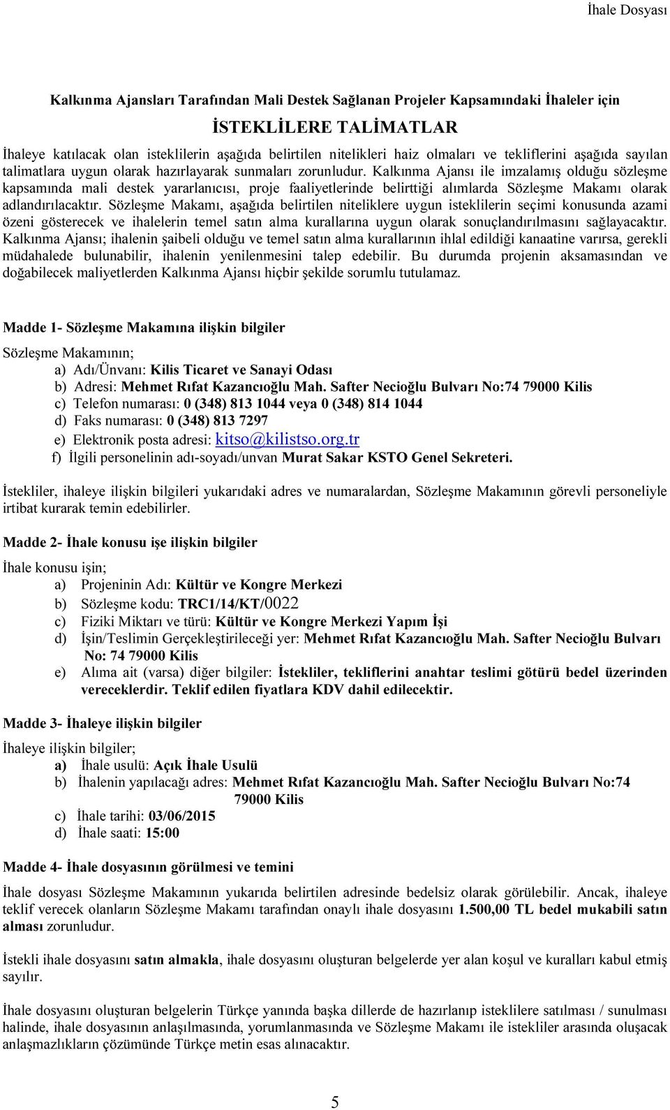 Kalkınma Ajansı ile imzalamış olduğu sözleşme kapsamında mali destek yararlanıcısı, proje faaliyetlerinde belirttiği alımlarda Sözleşme Makamı olarak adlandırılacaktır.