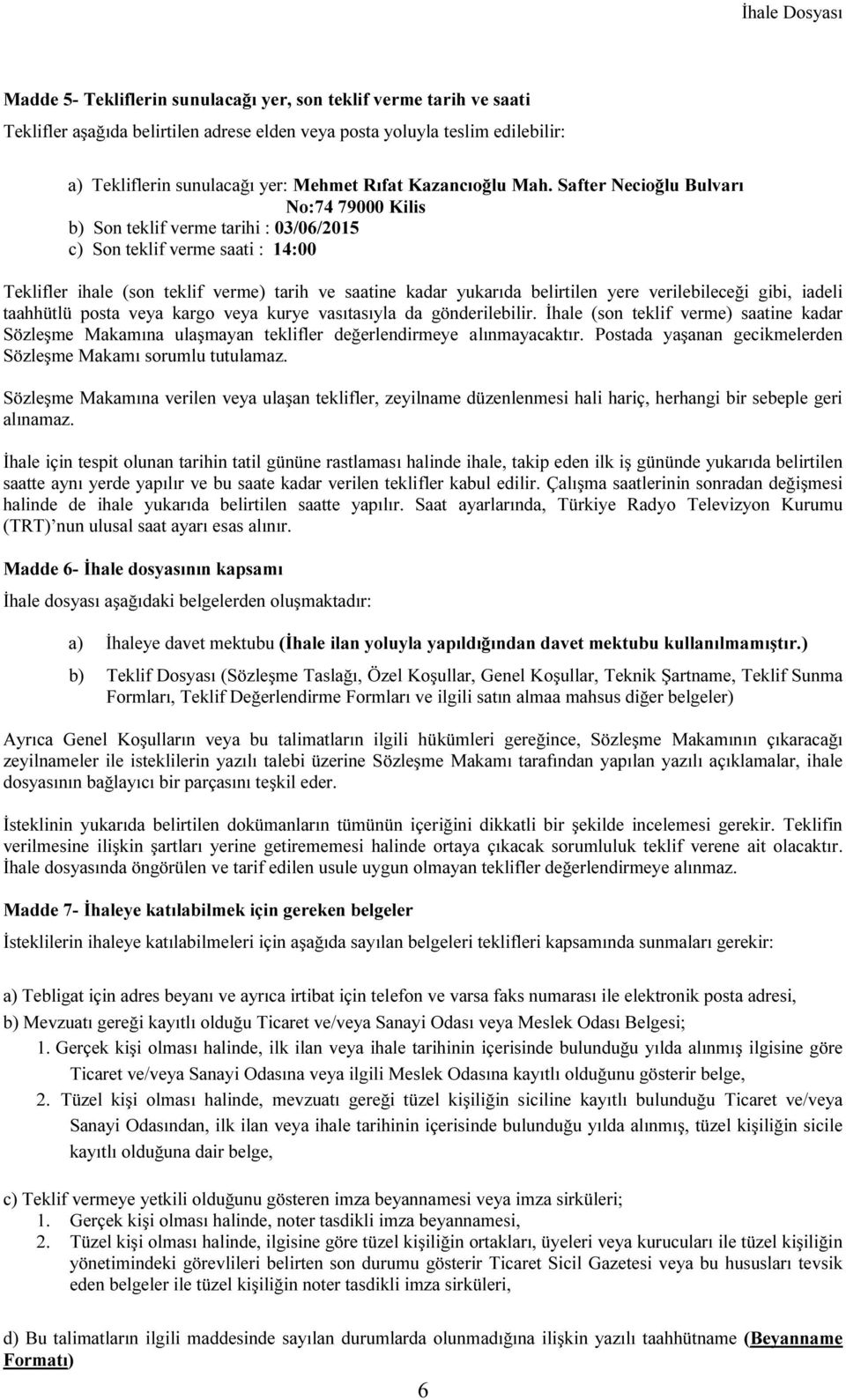 Safter Necioğlu Bulvarı No:74 79000 Kilis b) Son teklif verme tarihi : 03/06/2015 c) Son teklif verme saati : 14:00 Teklifler ihale (son teklif verme) tarih ve saatine kadar yukarıda belirtilen yere