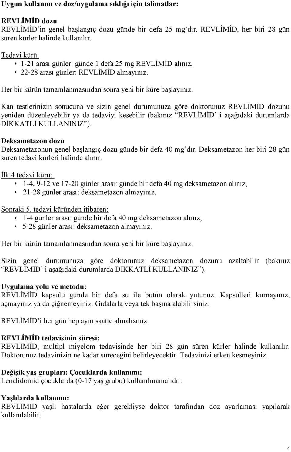 Kan testlerinizin sonucuna ve sizin genel durumunuza göre doktorunuz REVLİMİD dozunu yeniden düzenleyebilir ya da tedaviyi kesebilir (bakınız REVLİMİD i aşağıdaki durumlarda DİKKATLİ KULLANINIZ ).