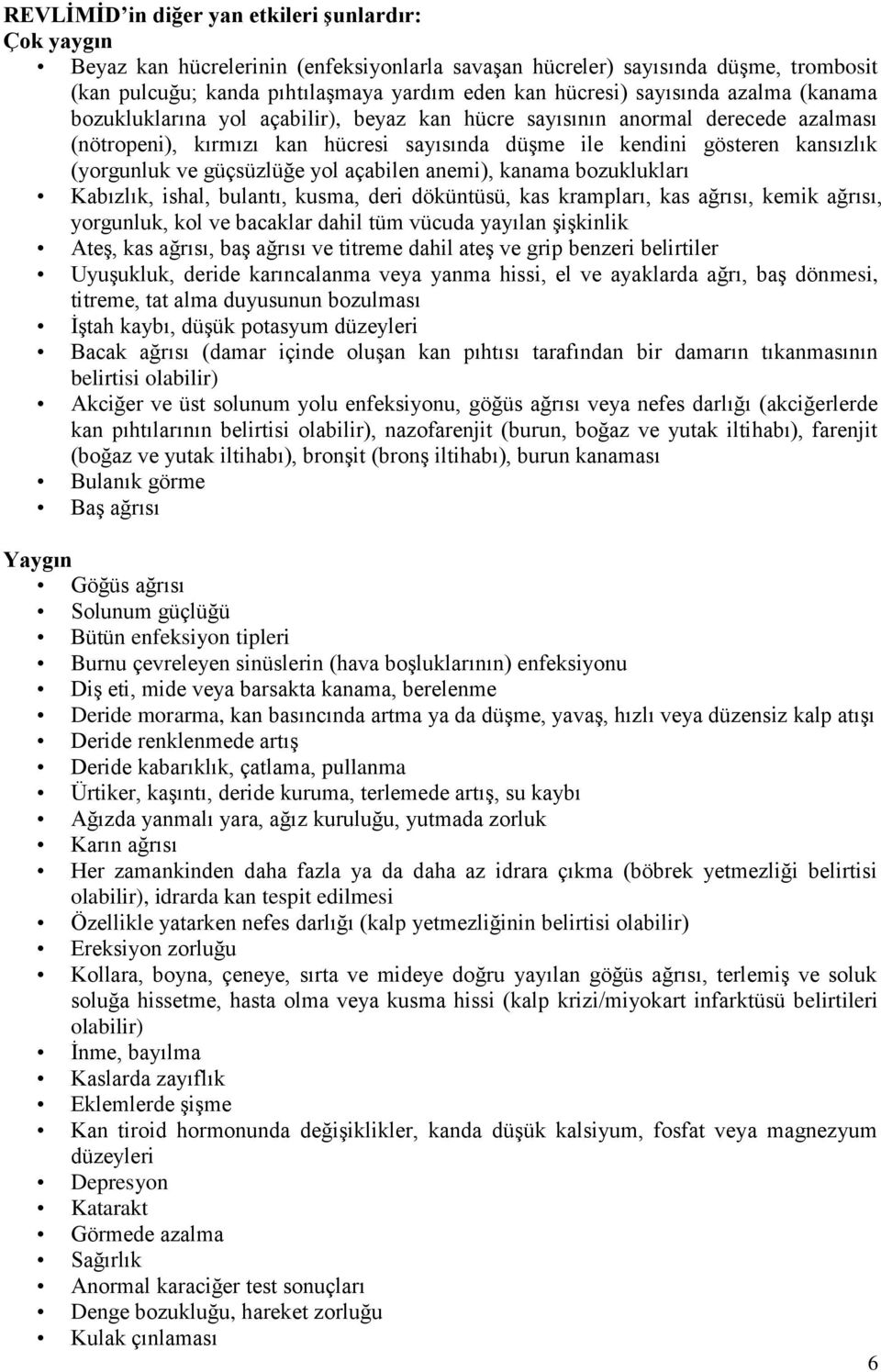 ve güçsüzlüğe yol açabilen anemi), kanama bozuklukları Kabızlık, ishal, bulantı, kusma, deri döküntüsü, kas krampları, kas ağrısı, kemik ağrısı, yorgunluk, kol ve bacaklar dahil tüm vücuda yayılan