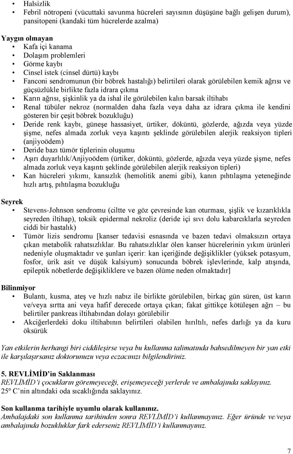 ishal ile görülebilen kalın barsak iltihabı Renal tübüler nekroz (normalden daha fazla veya daha az idrara çıkma ile kendini gösteren bir çeşit böbrek bozukluğu) Deride renk kaybı, güneşe hassasiyet,